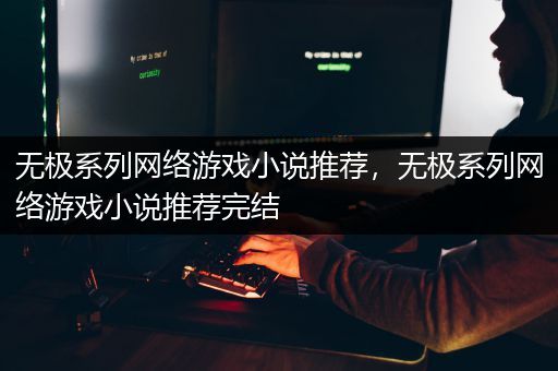 无极系列网络游戏小说推荐，无极系列网络游戏小说推荐完结