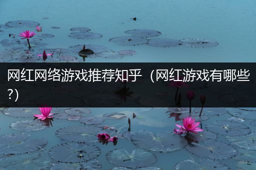 网红网络游戏推荐知乎（网红游戏有哪些?）