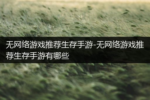 无网络游戏推荐生存手游-无网络游戏推荐生存手游有哪些