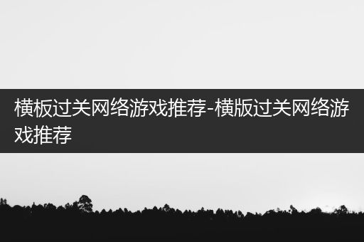 横板过关网络游戏推荐-横版过关网络游戏推荐