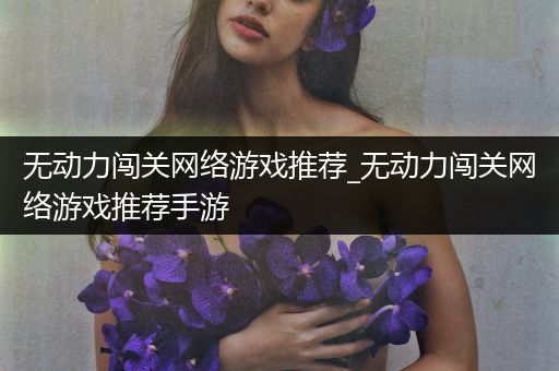 无动力闯关网络游戏推荐_无动力闯关网络游戏推荐手游
