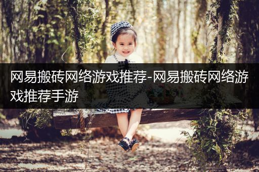 网易搬砖网络游戏推荐-网易搬砖网络游戏推荐手游