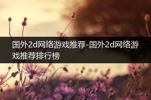 国外2d网络游戏推荐-国外2d网络游戏推荐排行榜