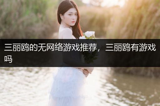 三丽鸥的无网络游戏推荐，三丽鸥有游戏吗