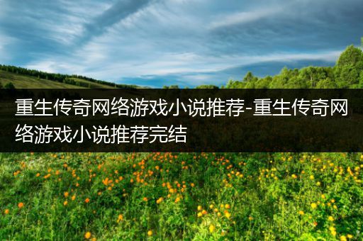 重生传奇网络游戏小说推荐-重生传奇网络游戏小说推荐完结