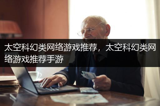太空科幻类网络游戏推荐，太空科幻类网络游戏推荐手游