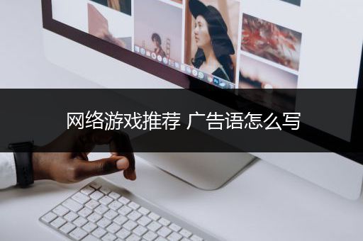网络游戏推荐 广告语怎么写