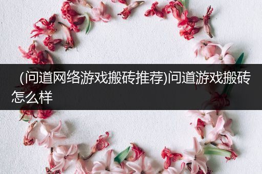 （问道网络游戏搬砖推荐)问道游戏搬砖怎么样