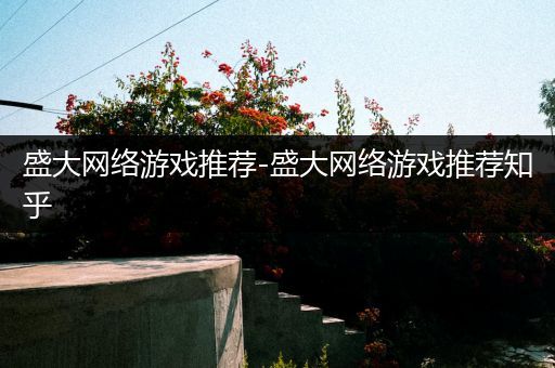 盛大网络游戏推荐-盛大网络游戏推荐知乎