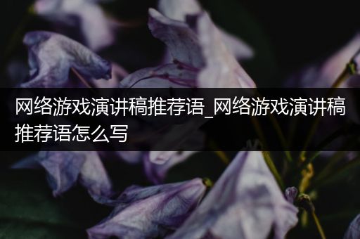 网络游戏演讲稿推荐语_网络游戏演讲稿推荐语怎么写