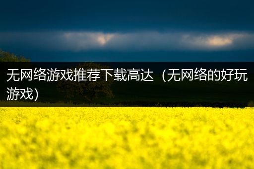 无网络游戏推荐下载高达（无网络的好玩游戏）