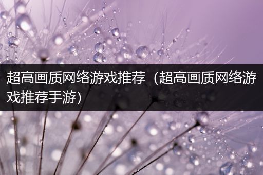 超高画质网络游戏推荐（超高画质网络游戏推荐手游）