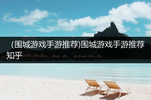 （围城游戏手游推荐)围城游戏手游推荐知乎