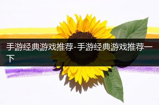 手游经典游戏推荐-手游经典游戏推荐一下