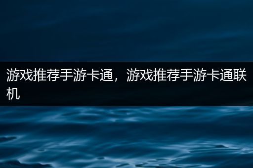 游戏推荐手游卡通，游戏推荐手游卡通联机