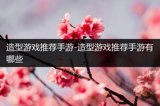 造型游戏推荐手游-造型游戏推荐手游有哪些