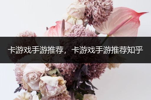 卡游戏手游推荐，卡游戏手游推荐知乎