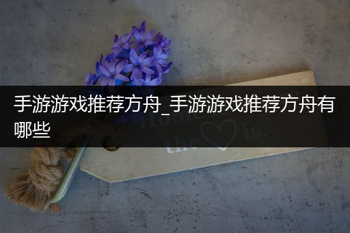 手游游戏推荐方舟_手游游戏推荐方舟有哪些