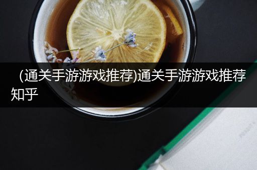 （通关手游游戏推荐)通关手游游戏推荐知乎