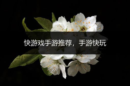 快游戏手游推荐，手游快玩