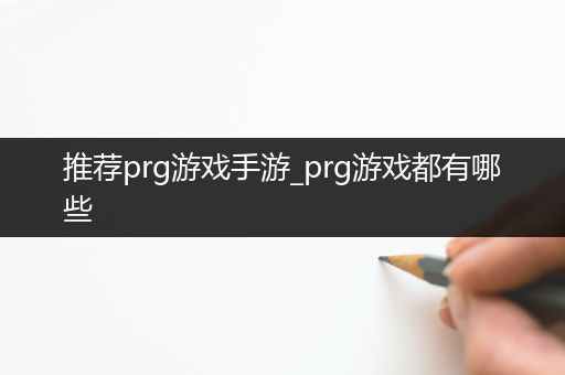 推荐prg游戏手游_prg游戏都有哪些