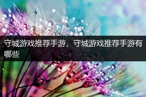 守城游戏推荐手游，守城游戏推荐手游有哪些