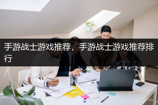 手游战士游戏推荐，手游战士游戏推荐排行