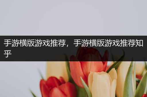 手游横版游戏推荐，手游横版游戏推荐知乎