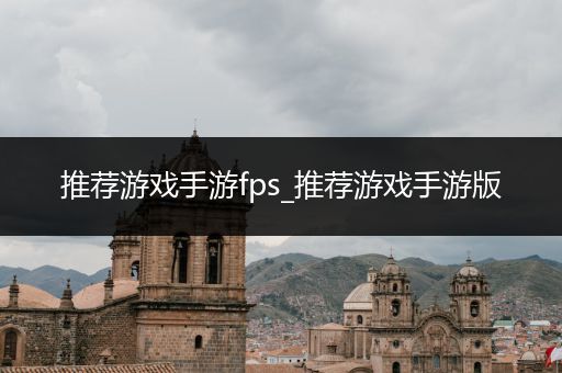 推荐游戏手游fps_推荐游戏手游版