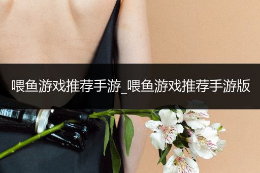 喂鱼游戏推荐手游_喂鱼游戏推荐手游版
