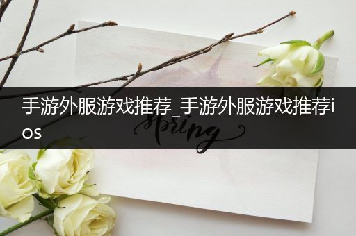 手游外服游戏推荐_手游外服游戏推荐ios