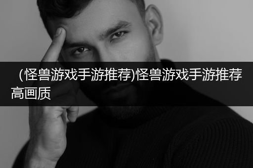 （怪兽游戏手游推荐)怪兽游戏手游推荐高画质