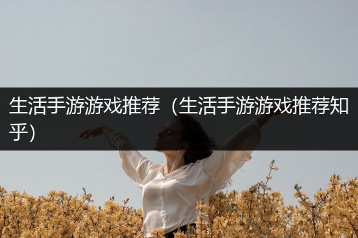 生活手游游戏推荐（生活手游游戏推荐知乎）