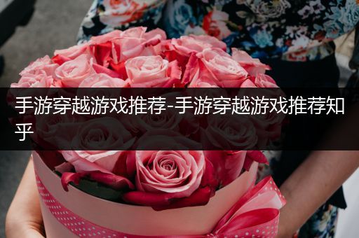 手游穿越游戏推荐-手游穿越游戏推荐知乎