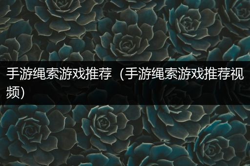 手游绳索游戏推荐（手游绳索游戏推荐视频）