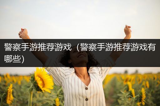 警察手游推荐游戏（警察手游推荐游戏有哪些）