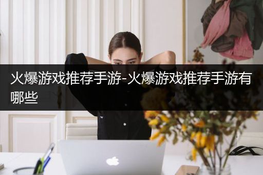 火爆游戏推荐手游-火爆游戏推荐手游有哪些
