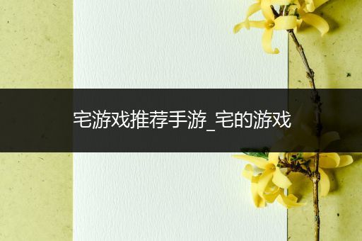 宅游戏推荐手游_宅的游戏