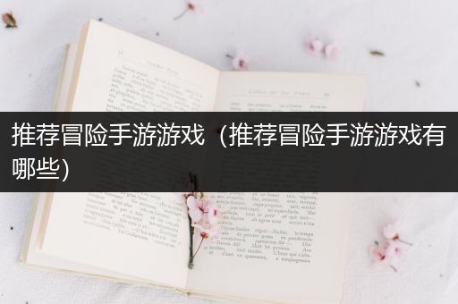 推荐冒险手游游戏（推荐冒险手游游戏有哪些）