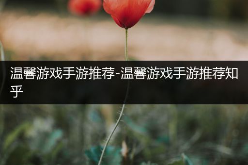 温馨游戏手游推荐-温馨游戏手游推荐知乎