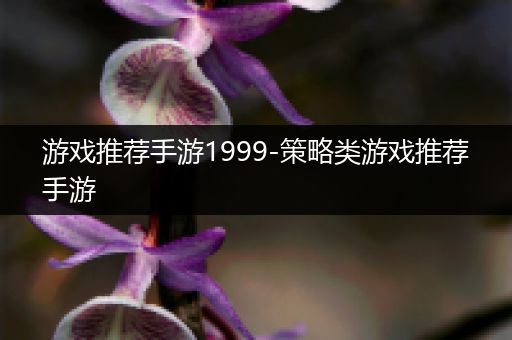 游戏推荐手游1999-策略类游戏推荐手游