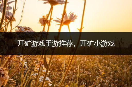 开矿游戏手游推荐，开矿小游戏