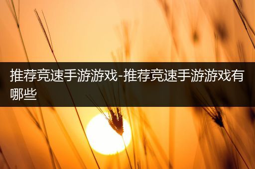 推荐竞速手游游戏-推荐竞速手游游戏有哪些