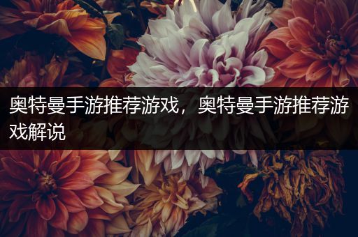 奥特曼手游推荐游戏，奥特曼手游推荐游戏解说