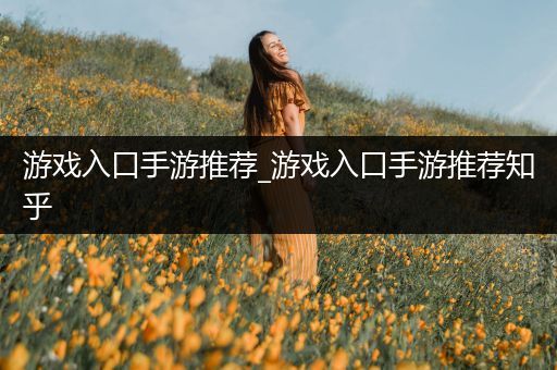 游戏入口手游推荐_游戏入口手游推荐知乎