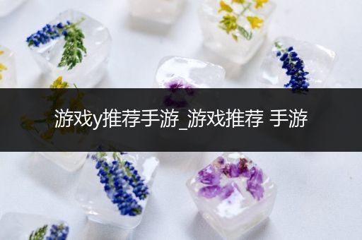 游戏y推荐手游_游戏推荐 手游