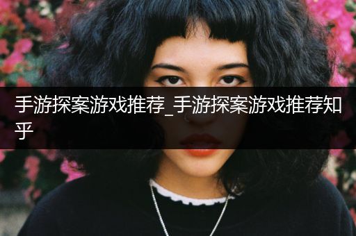 手游探案游戏推荐_手游探案游戏推荐知乎