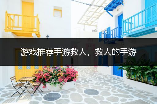 游戏推荐手游救人，救人的手游