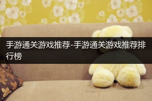 手游通关游戏推荐-手游通关游戏推荐排行榜