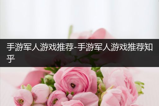手游军人游戏推荐-手游军人游戏推荐知乎
